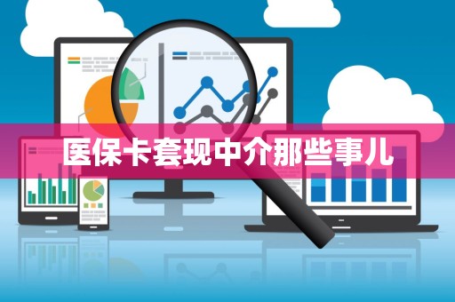 滁州医保卡套现中介那些事儿
