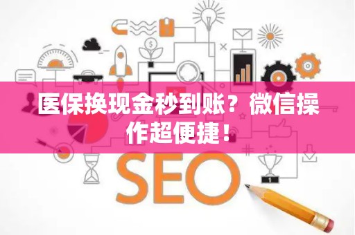 滁州医保换现金秒到账？微信操作超便捷！