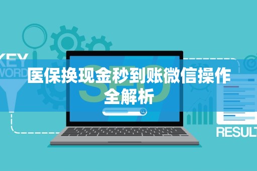 滁州医保换现金秒到账微信操作全解析