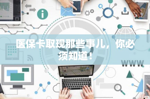 滁州医保卡取现那些事儿，你必须知道！