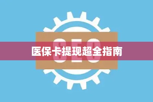 滁州医保卡提现超全指南